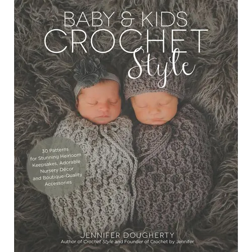 Baby & Kids Crochet Style: 30 Patterns for Stunning Heirloom Keepsakes, Adorable Nursery Dรฉcor and Boutique-Quality Accessories - Paperback