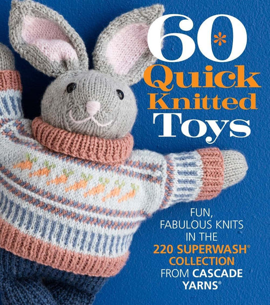 60 Quick Knitted Toys: Fun, Fabulous Knits in the 220 Superw