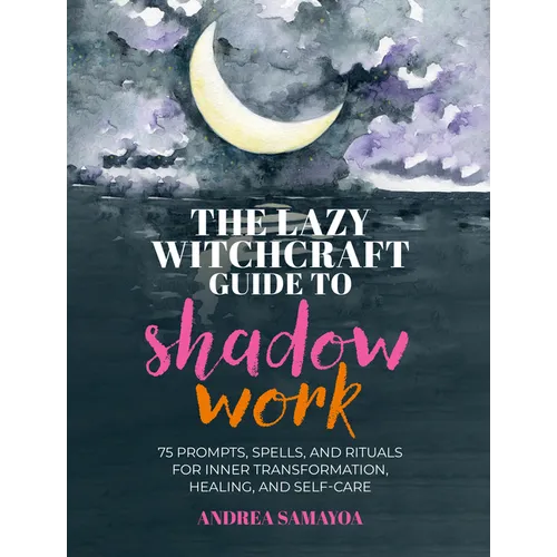The Lazy Witchcraft Guide to Shadow Work: 75 Prompts, Spells, and Rituals for Inner Transformation, Healing, and Self-Care - Hardcover