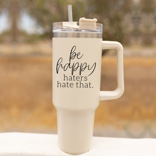 Insulated 40oz Travel Mug With Handle Lid Straw Be Happy Haters Hate