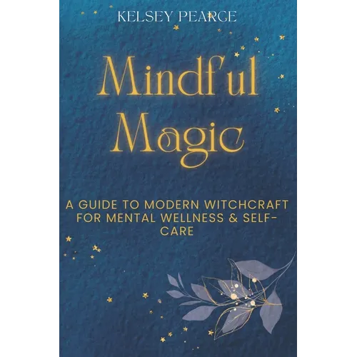Mindful Magic: A Guide to Modern Witchcraft for Mental Wellness & Self-Care - Paperback